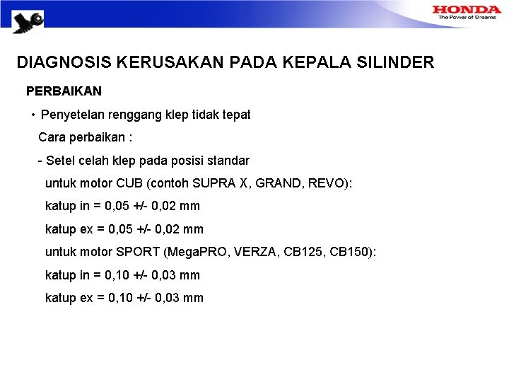 DIAGNOSIS KERUSAKAN PADA KEPALA SILINDER PERBAIKAN • Penyetelan renggang klep tidak tepat Cara perbaikan