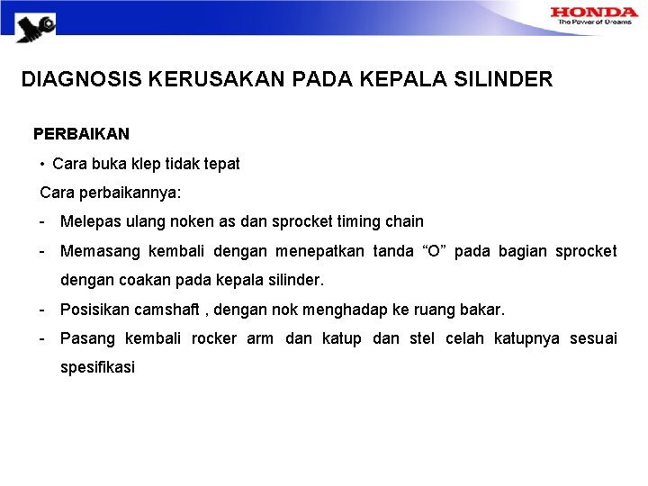 DIAGNOSIS KERUSAKAN PADA KEPALA SILINDER PERBAIKAN • Cara buka klep tidak tepat Cara perbaikannya: