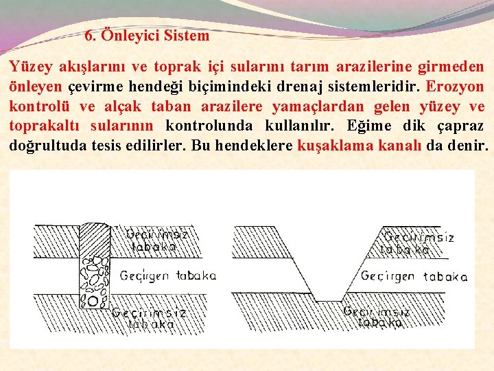 6. Önleyici Sistem Yüzey akışlarını ve toprak içi sularını tarım arazilerine girmeden önleyen çevirme 6. Önleyici Sistem Yüzey akışlarını ve toprak içi sularını tarım arazilerine girmeden önleyen çevirme