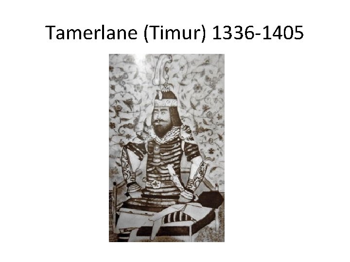 Tamerlane (Timur) 1336 -1405 
