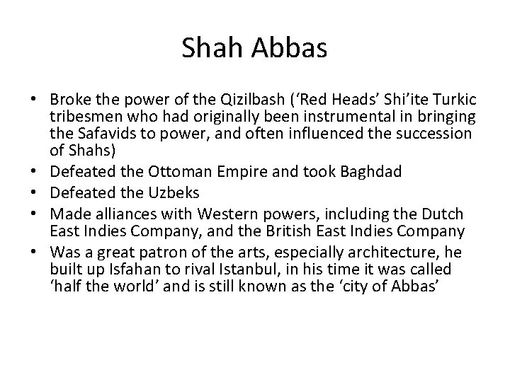 Shah Abbas • Broke the power of the Qizilbash (‘Red Heads’ Shi’ite Turkic tribesmen