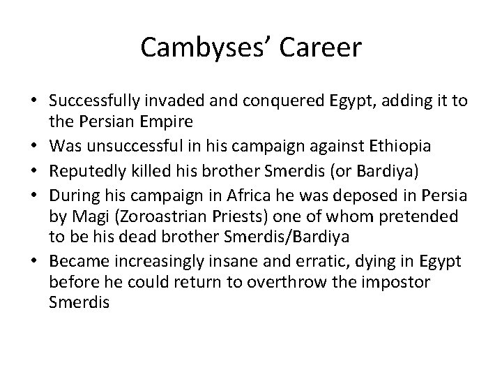 Cambyses’ Career • Successfully invaded and conquered Egypt, adding it to the Persian Empire