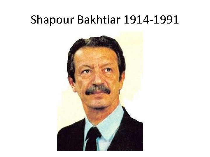Shapour Bakhtiar 1914 -1991 