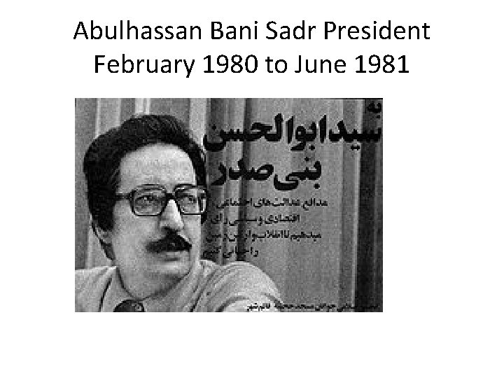 Abulhassan Bani Sadr President February 1980 to June 1981 