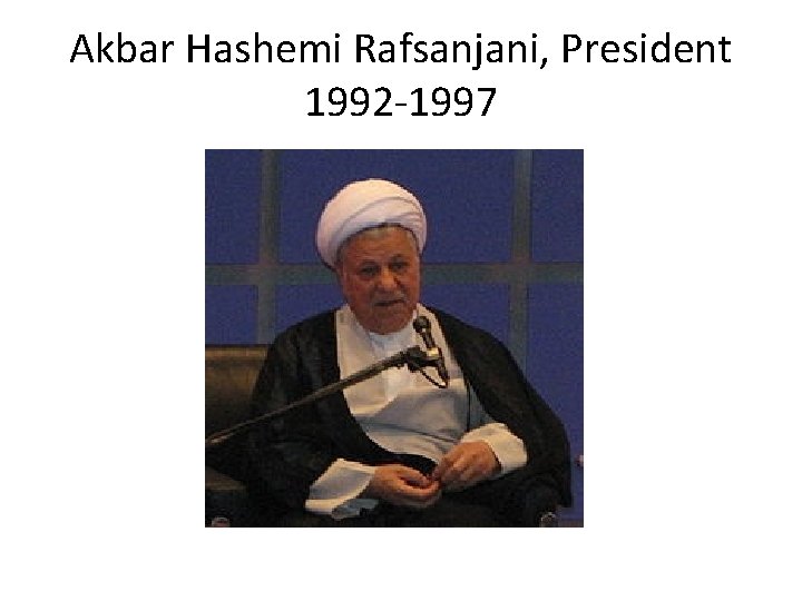 Akbar Hashemi Rafsanjani, President 1992 -1997 