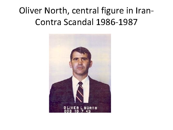 Oliver North, central figure in Iran. Contra Scandal 1986 -1987 