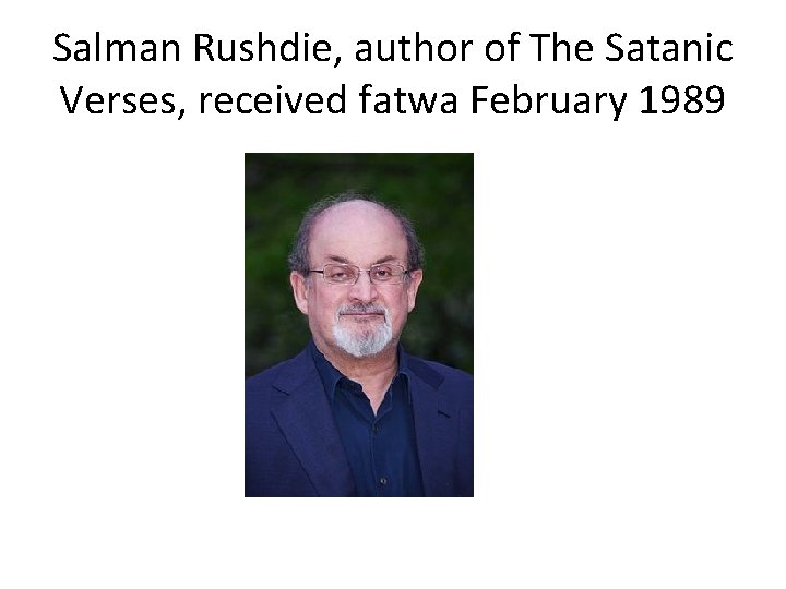 Salman Rushdie, author of The Satanic Verses, received fatwa February 1989 