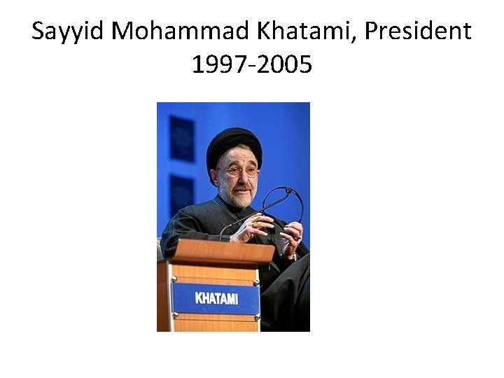 Sayyid Mohammad Khatami, President 1997 -2005 
