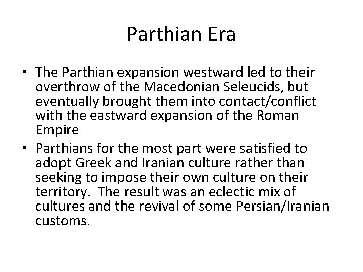 Parthian Era • The Parthian expansion westward led to their overthrow of the Macedonian