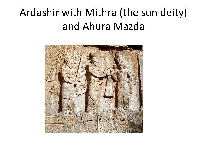 Ardashir with Mithra (the sun deity) and Ahura Mazda 
