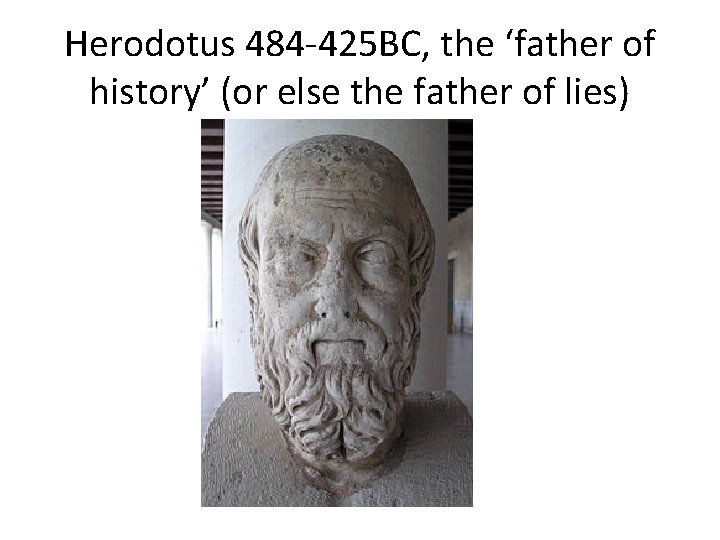 Herodotus 484 -425 BC, the ‘father of history’ (or else the father of lies)