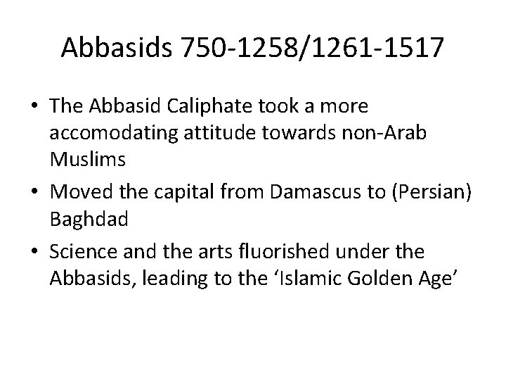 Abbasids 750 -1258/1261 -1517 • The Abbasid Caliphate took a more accomodating attitude towards