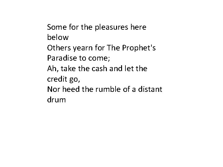 Some for the pleasures here below Others yearn for The Prophet's Paradise to come;
