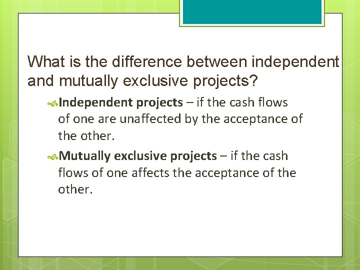 What is the difference between independent and mutually exclusive projects? Independent projects – if