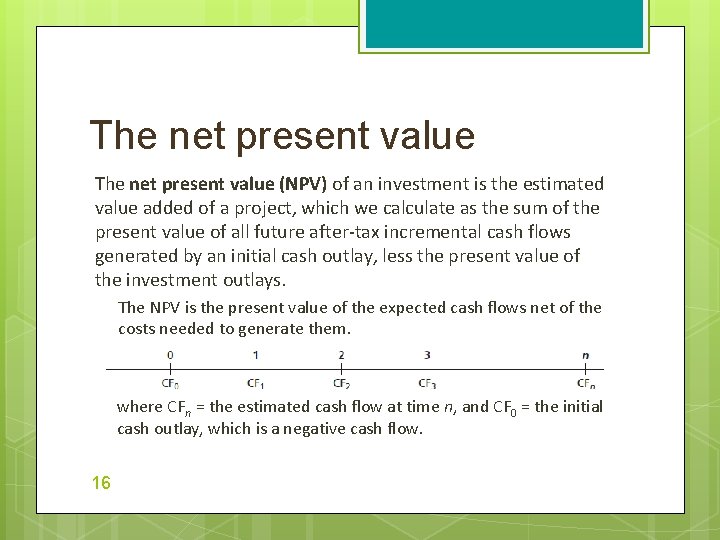 The net present value (NPV) of an investment is the estimated value added of