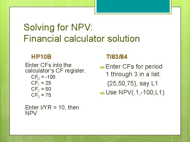 Solving for NPV: Financial calculator solution HP 10 B Enter CFs into the calculator’s