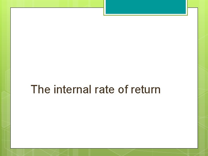 The internal rate of return The internal rate of return