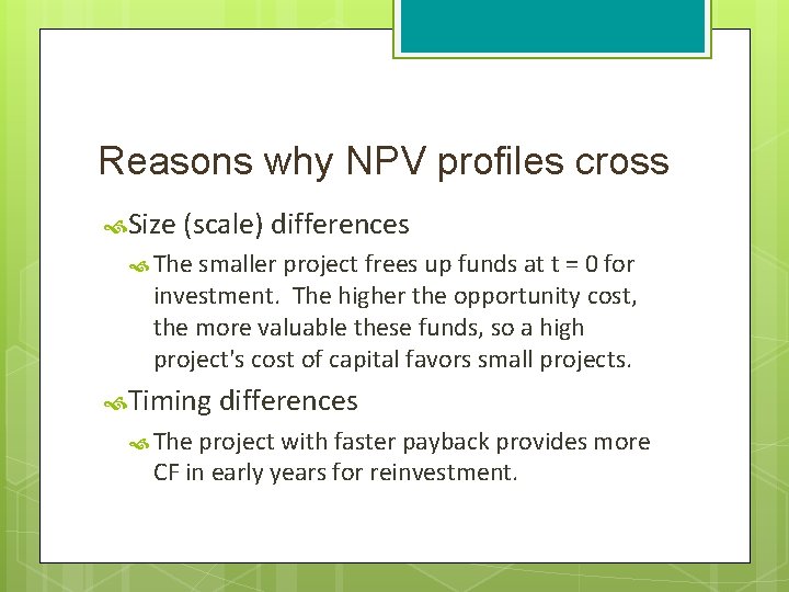 Reasons why NPV profiles cross Size (scale) differences The smaller project frees up funds