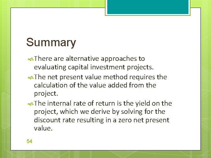 Summary There alternative approaches to evaluating capital investment projects. The net present value method Summary There alternative approaches to evaluating capital investment projects. The net present value method