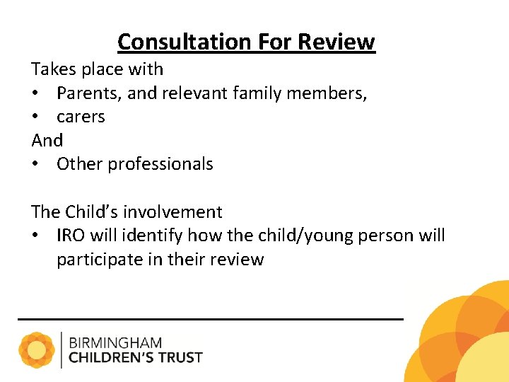 Consultation For Review Takes place with • Parents, and relevant family members, • carers