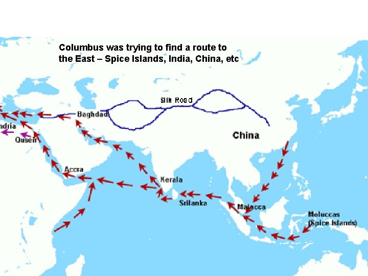 Columbus was trying to find a route to the East – Spice Islands, India,