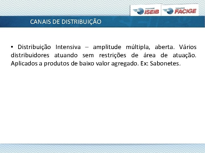 CANAIS DE DISTRIBUIÇÃO • Distribuição Intensiva – amplitude múltipla, aberta. Vários distribuidores atuando sem