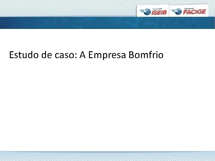 Estudo de caso: A Empresa Bomfrio 