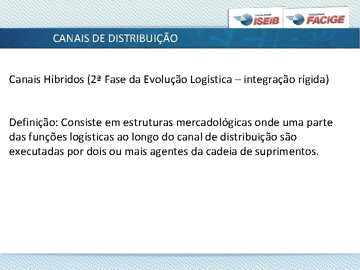 CANAIS DE DISTRIBUIÇÃO Canais Híbridos (2ª Fase da Evolução Logística – integração rígida) Definição:
