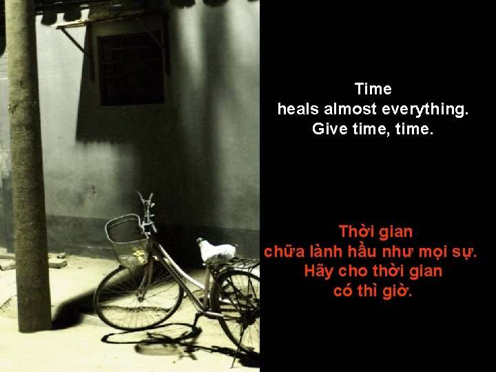 Time heals almost everything. Give time, time. Thời gian chữa lành hầu như mọi