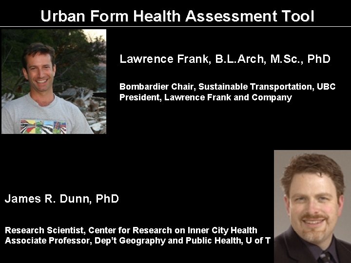 Urban Form Health Assessment Tool Lawrence Frank, B. L. Arch, M. Sc. , Ph.