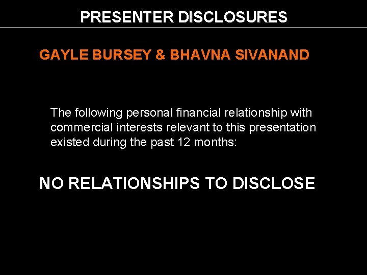 PRESENTER DISCLOSURES GAYLE BURSEY & BHAVNA SIVANAND The following personal financial relationship with commercial