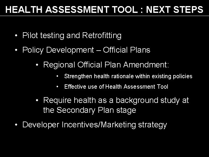 HEALTH ASSESSMENT TOOL : NEXT STEPS • Pilot testing and Retrofitting • Policy Development