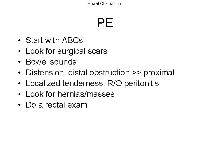 Bowel Obstruction PE • • Start with ABCs Look for surgical scars Bowel sounds