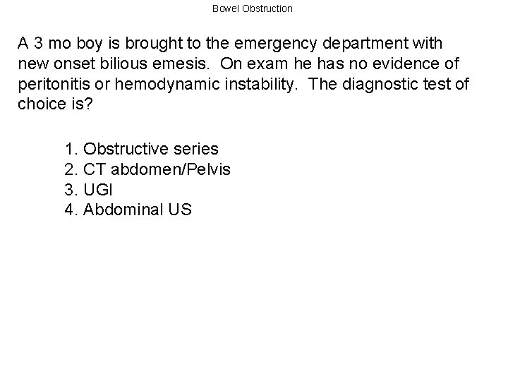 Bowel Obstruction A 3 mo boy is brought to the emergency department with new