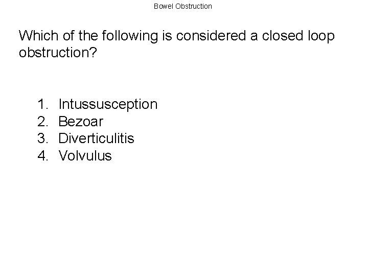 Bowel Obstruction Which of the following is considered a closed loop obstruction? 1. 2.