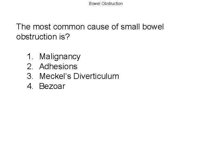 Bowel Obstruction The most common cause of small bowel obstruction is? 1. 2. 3.