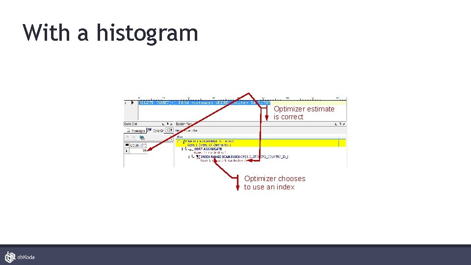 With a histogram Optimizer estimate is correct Optimizer chooses to use an index 