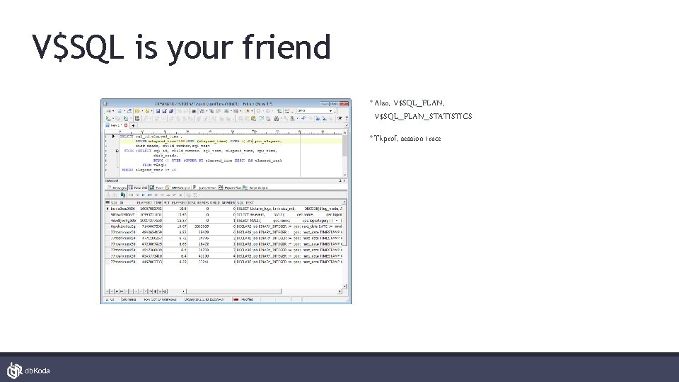 V$SQL is your friend • Also, V$SQL_PLAN_STATISTICS • Tkprof, session trace 