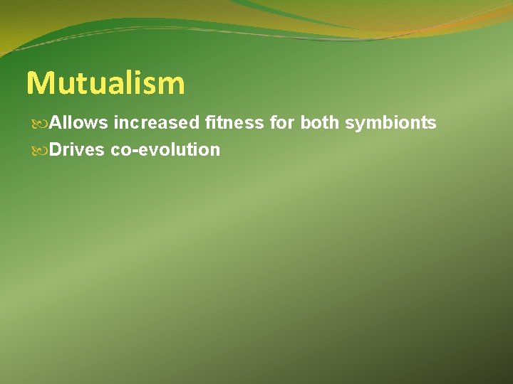 Mutualism Allows increased fitness for both symbionts Drives co-evolution 