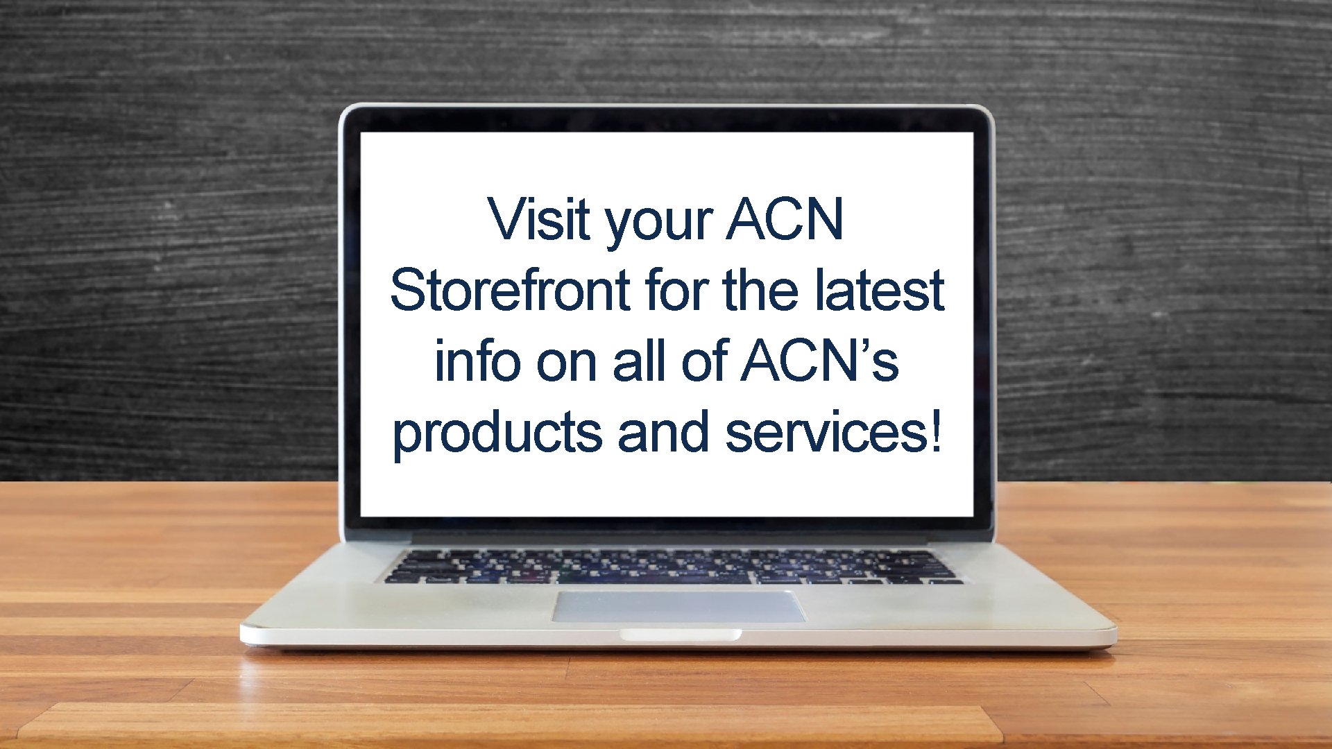 Visit your ACN Storefront for the latest info on all of ACN’s products and