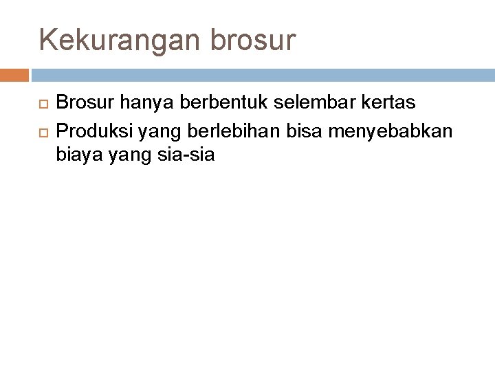 Kekurangan brosur Brosur hanya berbentuk selembar kertas Produksi yang berlebihan bisa menyebabkan biaya yang