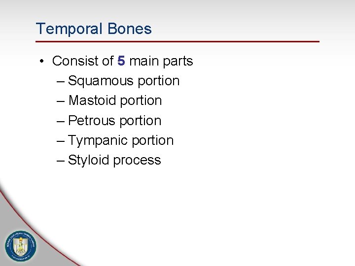 Temporal Bones • Consist of 5 main parts – Squamous portion – Mastoid portion
