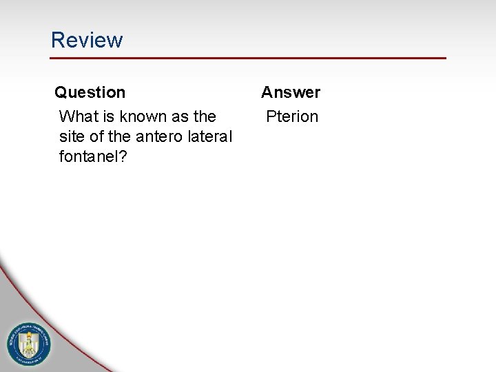 Review Question What is known as the site of the antero lateral fontanel? Answer