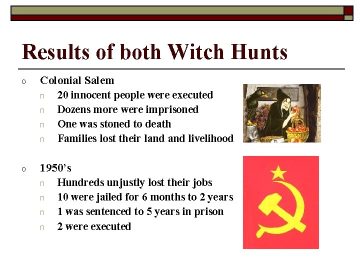 Results of both Witch Hunts o Colonial Salem n 20 innocent people were executed
