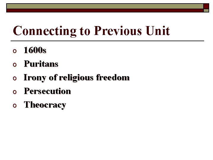 Connecting to Previous Unit o o o 1600 s Puritans Irony of religious freedom