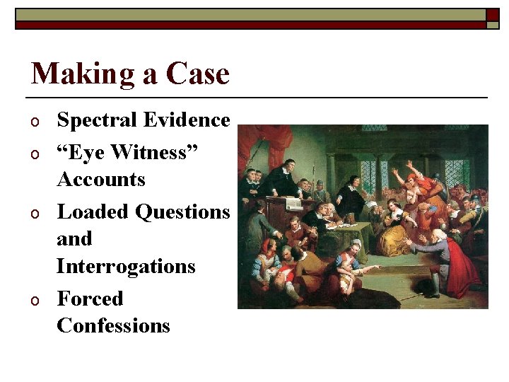 Making a Case o o Spectral Evidence “Eye Witness” Accounts Loaded Questions and Interrogations