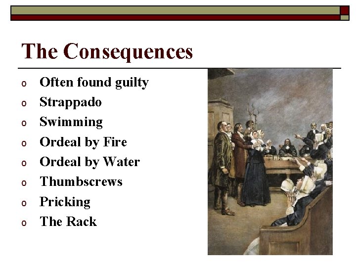 The Consequences o o o o Often found guilty Strappado Swimming Ordeal by Fire