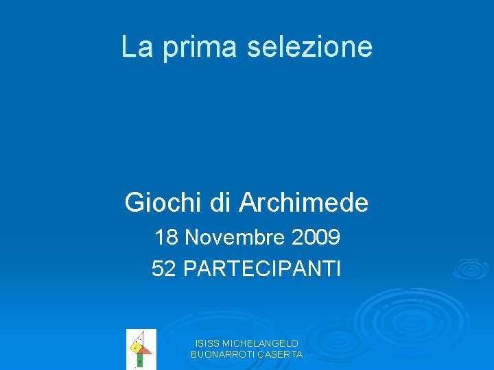 La prima selezione Giochi di Archimede 18 Novembre 2009 52 PARTECIPANTI ISISS MICHELANGELO BUONARROTI