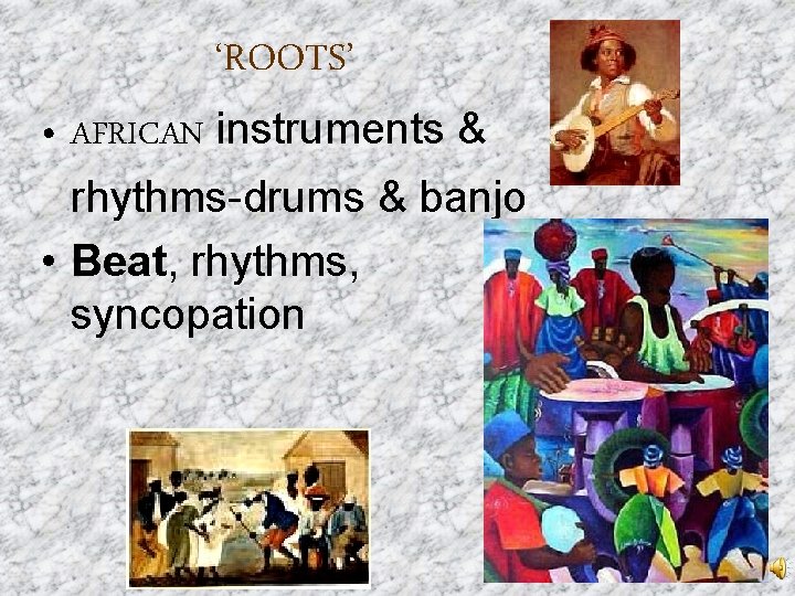 ‘ROOTS’ • AFRICAN instruments & rhythms-drums & banjo • Beat, rhythms, syncopation 