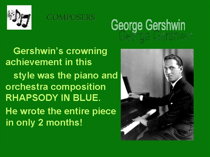 COMPOSERS Gershwin’s crowning achievement in this style was the piano and orchestra composition RHAPSODY